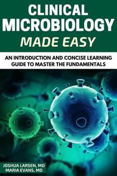 Paperback Microbiology: Clinical Microbiology Made Easy: An Introduction and Concise Learning Guide to Master the Fundamentals Book