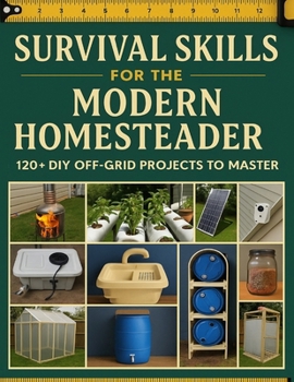 Paperback Survival Skills for the Modern Homesteader; 120+ DIY Off-Grid Projects to Master: Your Complete Guide to Building Self-Sufficiency with Proven Techniq Book