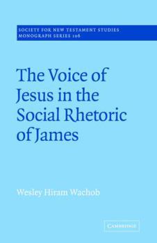 The Voice of Jesus in the Social Rhetoric of James (Society for New Testament Studies Monograph Series)