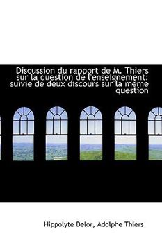 Paperback Discussion Du Rapport de M. Thiers Sur La Question de L'Enseignement: Suivie de Deux Discours Sur La Book
