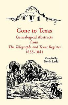 Gone to Texas: Genealogical Abstracts from "the Telegraph & Texas Register" 1835-1841