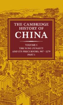 The Cambridge History of China: Volume 5, The Sung Dynasty and its Precursors, 907-1279, Part 1 (The Cambridge History of China) - Book #6 of the Cambridge History of China
