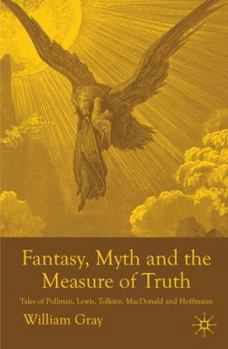 Paperback Fantasy, Myth and the Measure of Truth: Tales of Pullman, Lewis, Tolkien, MacDonald and Hoffmann Book