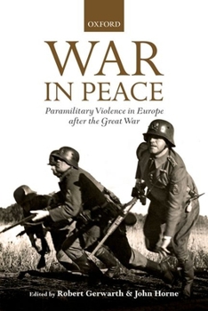 Krieg im Frieden: Paramilitärische Gewalt in Europa nach dem Ersten Weltkrieg - Book  of the Greater War