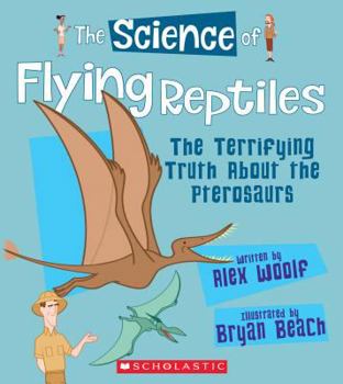 Paperback The Science of Flying Reptiles: The Terrifying Truth about the Pterosaurs (the Science of Dinosaurs and Prehistoric Monsters) Book