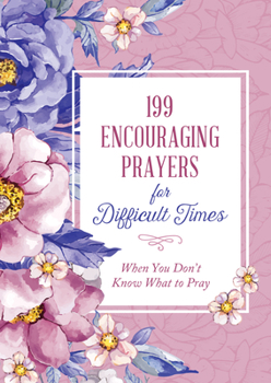 Paperback 199 Encouraging Prayers for Difficult Times: When You Don't Know What to Pray Book