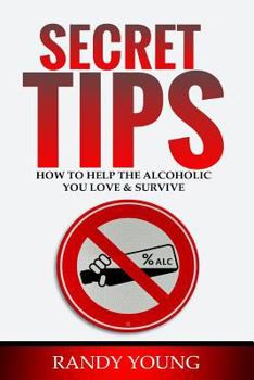 Paperback Secret Tips: How to Help the Alcoholic You Love & Survive Book