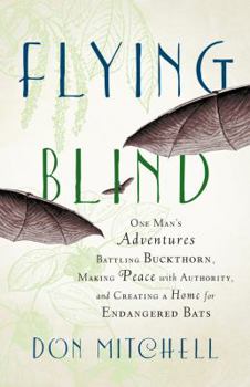 Hardcover Flying Blind: One Man's Adventures Battling Buckthorn, Making Peace with Authority, and Creating a Home for Endangered Bats Book