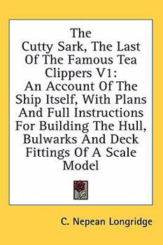 Hardcover The Cutty Sark, The Last Of The Famous Tea Clippers V1: An Account Of The Ship Itself, With Plans And Full Instructions For Building The Hull, Bulwark Book