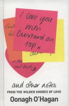 Hardcover I Love You with Custard on Top: And Other Notes from the Wilder Shores of Love. Oonagh O'Hagan Book