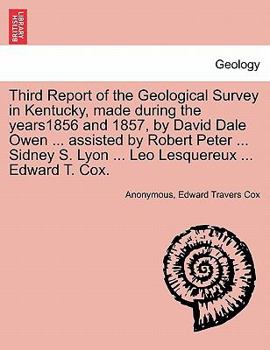 Paperback Third Report of the Geological Survey in Kentucky, made during the years1856 and 1857, by David Dale Owen ... assisted by Robert Peter ... Sidney S. L Book