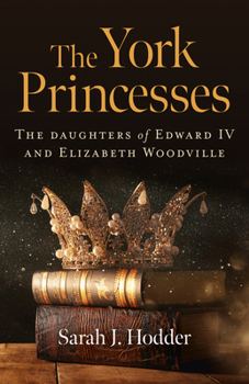 Paperback The York Princesses: The Daughters of Edward IV and Elizabeth Woodville Book