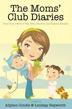 Paperback The Moms' Club Diaries: Notes from a World of Play Dates, Pacifiers, and Poignant Moments Book