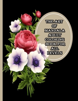 Paperback The art of mandala adult coloring book for all levels: 100 Magical Mandalas flowers- An Adult Coloring Book with Fun, Easy, and Relaxing Mandalas Book