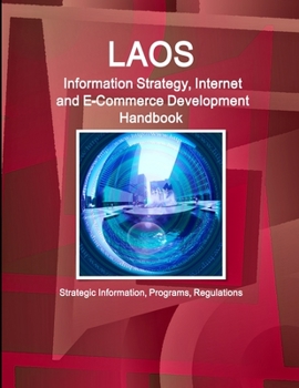 Paperback Laos Information Strategy, Internet and E-Commerce Development Handbook - Strategic Information, Programs, Regulations Book