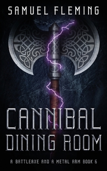 Cannibal Dining Room: A Modern Sword and Sorcery Serial - Book #6 of the A Battleaxe and a Metal Arm