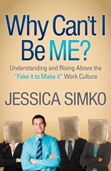 Paperback Why Can't I Be Me?: Understanding and Rising Above the 'Fake It to Make It' Work Culture Book