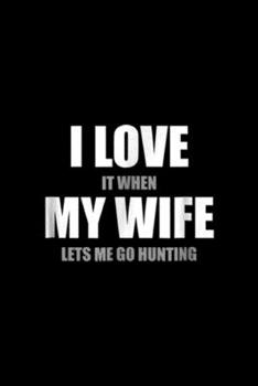 I Love It When My Wife Lets Me Go Hunting: I Love It When My Wife Lets Me Go Hunting Funny  Journal/Notebook Blank Lined Ruled 6x9 100 Pages
