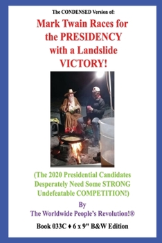 The CONDENSED Version of:  Mark Twain Races for the PRESIDENCY  with a Landslide VICTORY!: (The 2020 Presidential Candidates Desperately Need Some STRONG Undefeatable COMPETITION!)