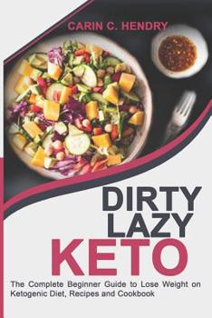 Paperback Dirty Lazy Keto: The Complete Lazy Beginner Guide to Lose Weight on Ketogenic Diet, Dirty Lazy Keto Recipes and Dirty Lazy Keto Diet Book