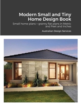 Paperback Modern Small and Tiny Home Design Book: Small home plans + granny flat plans in Metric and Feet and Inches Book