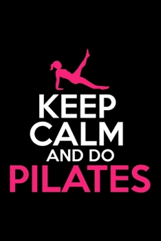 KEEP CALM AND DO PILATES: Dot Grid Journal, Diary, Notebook, 6x9 inches with 120 Pages.