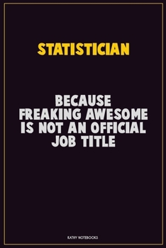 Paperback Statistician, Because Freaking Awesome Is Not An Official Job Title: Career Motivational Quotes 6x9 120 Pages Blank Lined Notebook Journal Book