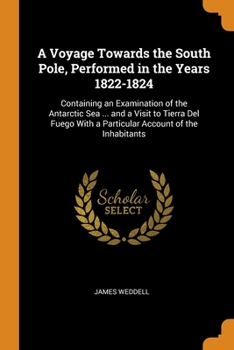 Paperback A Voyage Towards the South Pole, Performed in the Years 1822-1824: Containing an Examination of the Antarctic Sea ... and a Visit to Tierra Del Fuego Book