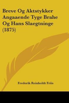 Paperback Breve Og Aktstykker Angaaende Tyge Brahe Og Hans Slaegtninge (1875) Book