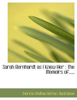 Sarah Bernhardt As I Knew Her : The Memoirs Of... ...