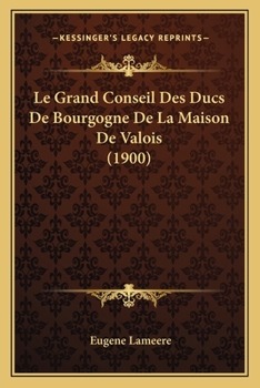 Paperback Le Grand Conseil Des Ducs De Bourgogne De La Maison De Valois (1900) [French] Book