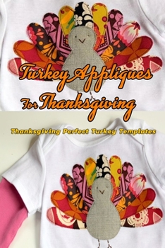 Paperback Turkey Appliques For Thanksgiving: Thanksgiving Perfect Turkey Templates: Turkey Templates For Clothes Book