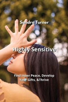 Paperback Highly Sensitive: Find Inner Peace, Develop Your Gifts, & Thrive Book