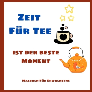 Paperback Zeit F?r Tee Ist Der Beste Moment - Malbuch F?r Erwachsene: Niedliche Malvorlagen f?r Teeliebhaber l Sch?ne Mandala-Entw?rfe F?r Erwachsene Entspannun [German] Book