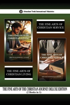 The Fine Arts of the Christian Journey Deluxe Edition (2 Books in 1): The Fine Arts of Christian Living & The Fine Arts of Christian Service (Abundant Truth Deluxe Editions)