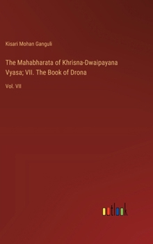 The Mahabharata of Khrisna-Dwaipayana Vyasa; VII. The Book of Drona: Vol. VII