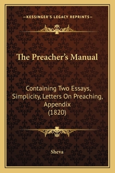 Paperback The Preacher's Manual: Containing Two Essays, Simplicity, Letters On Preaching, Appendix (1820) Book