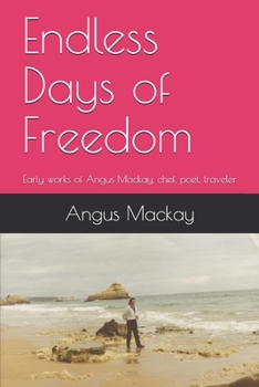 Paperback Endless Days of Freedom: Early works of Angus Mackay, chef, poet, traveler Book