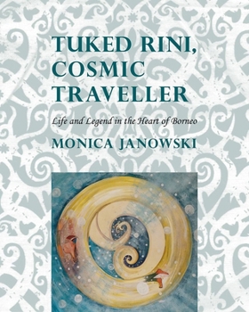 Hardcover Tuked Rini, Cosmic Traveller: Life and Legend in the Heart of Borneo Book