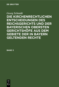 Hardcover Georg Schmidt: Die Kirchenrechtlichen Entscheidungen Des Reichsgerichts Und Der Bayerischen Obersten Gerichtshöfe Aus Dem Gebiete Der in Bayern Gelten [German] Book