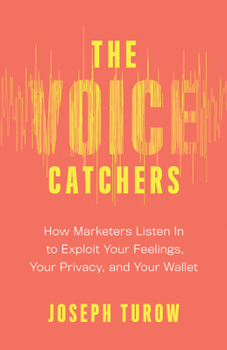 Hardcover The Voice Catchers: How Marketers Listen in to Exploit Your Feelings, Your Privacy, and Your Wallet Book