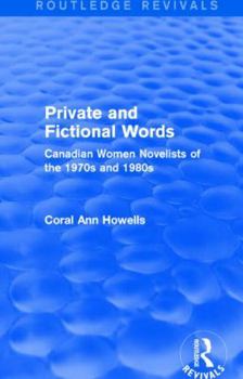 Hardcover Private and Fictional Words (Routledge Revivals): Canadian Women Novelists of the 1970s and 1980s Book