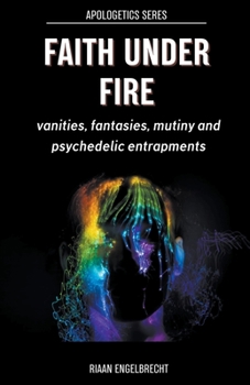 Paperback Faith under Fire: Vanities, Fantasies, Mutiny and Psychedelic Entrapments Book