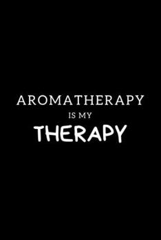 Paperback Aromatherapy Is My Therapy: Journal Gift For Him / Her Softback Writing Book Notebook (6" x 9") 120 Lined Pages Book