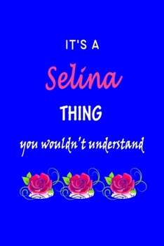 Paperback It's A Selina Thing You Wouldn't Understand: Selina First Name Personalized Journal 6x9 Notebook, Wide Ruled (Lined) blank pages Funny Cover for Girls Book