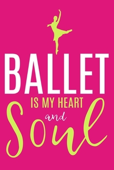Ballet Is My Heart And Soul: Blank Lined Notebook Journal: Gifts For Ballet Dancers Dance Team Squad Prima Ballerina Girls Her 6x9 | 110 Blank  Pages | Plain White Paper | Soft Cover Book