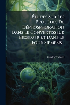 Paperback Études Sur Les Procédés De Déphosphoration Dans Le Convertisseur Bessemer Et Dans Le Four Siemens... [French] Book