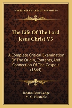 Paperback The Life Of The Lord Jesus Christ V3: A Complete Critical Examination Of The Origin, Contents, And Connection Of The Gospels (1864) Book