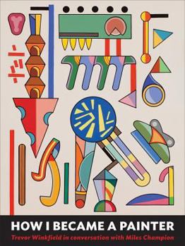 Paperback How I Became a Painter: Trevor Winkfield in Conversation with Miles Champion Book