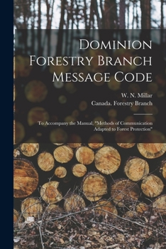 Paperback Dominion Forestry Branch Message Code [microform]: to Accompany the Manual, "Methods of Communication Adapted to Forest Protection" Book